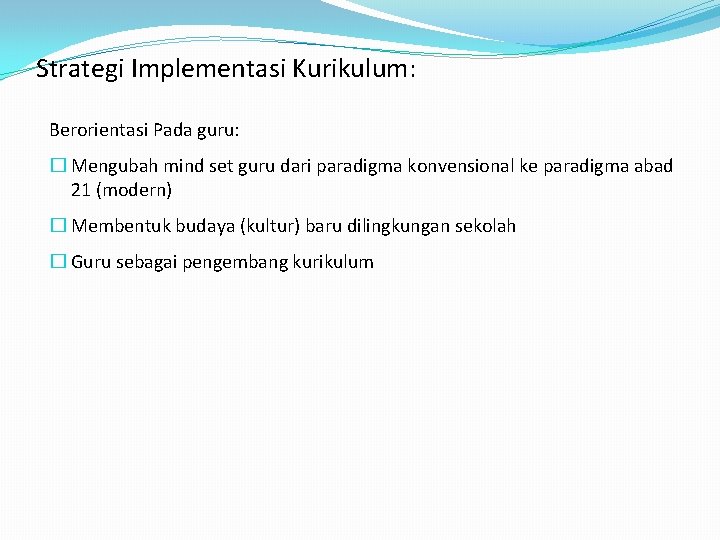 Strategi Implementasi Kurikulum: Berorientasi Pada guru: � Mengubah mind set guru dari paradigma konvensional