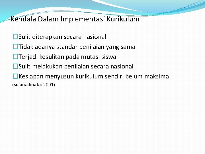 Kendala Dalam Implementasi Kurikulum: �Sulit diterapkan secara nasional �Tidak adanya standar penilaian yang sama