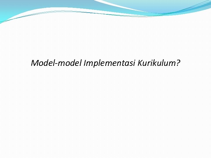 Model-model Implementasi Kurikulum? 