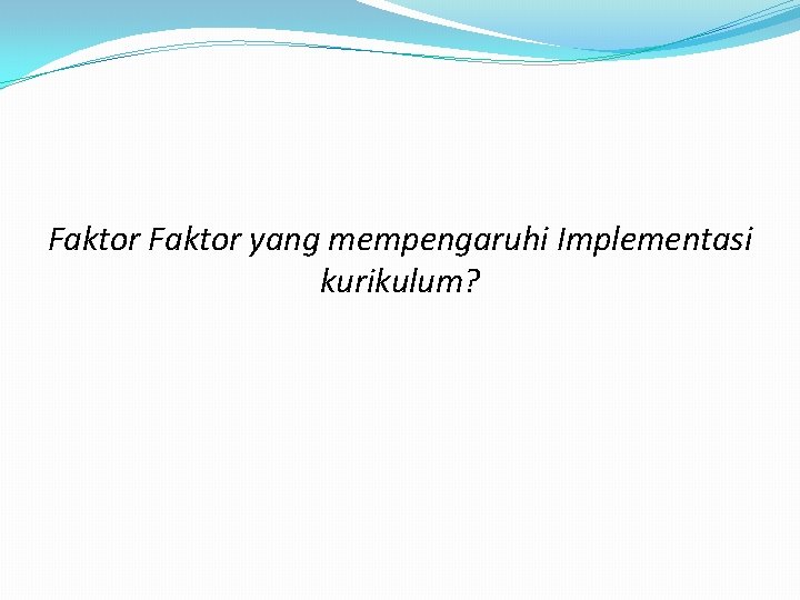 Faktor yang mempengaruhi Implementasi kurikulum? 