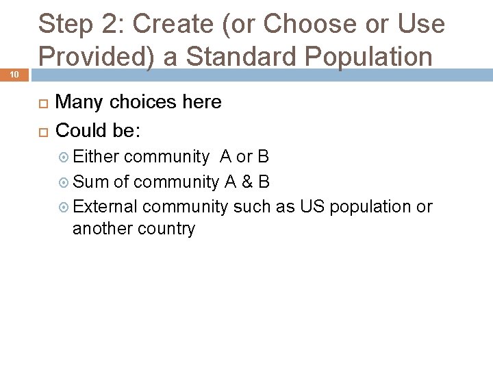 10 Step 2: Create (or Choose or Use Provided) a Standard Population Many choices