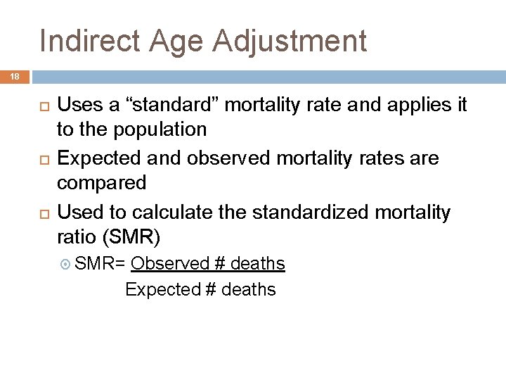 Indirect Age Adjustment 18 Uses a “standard” mortality rate and applies it to the