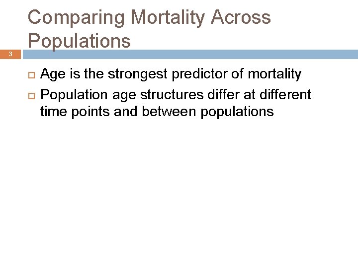 3 Comparing Mortality Across Populations Age is the strongest predictor of mortality Population age