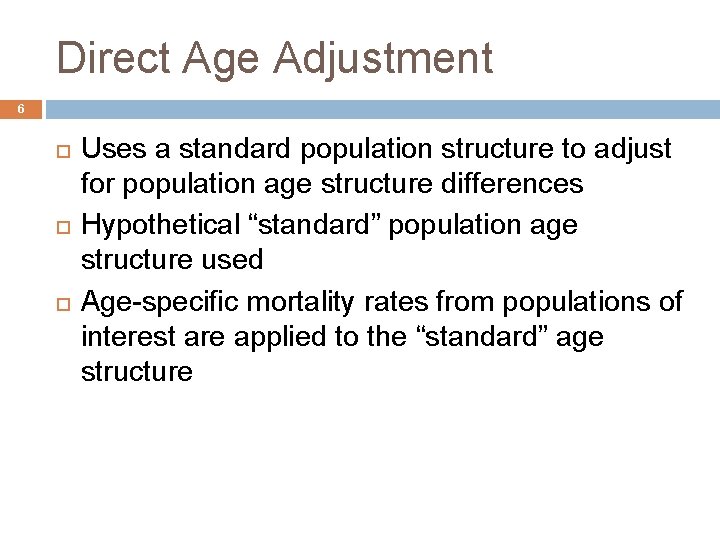 Direct Age Adjustment 6 Uses a standard population structure to adjust for population age