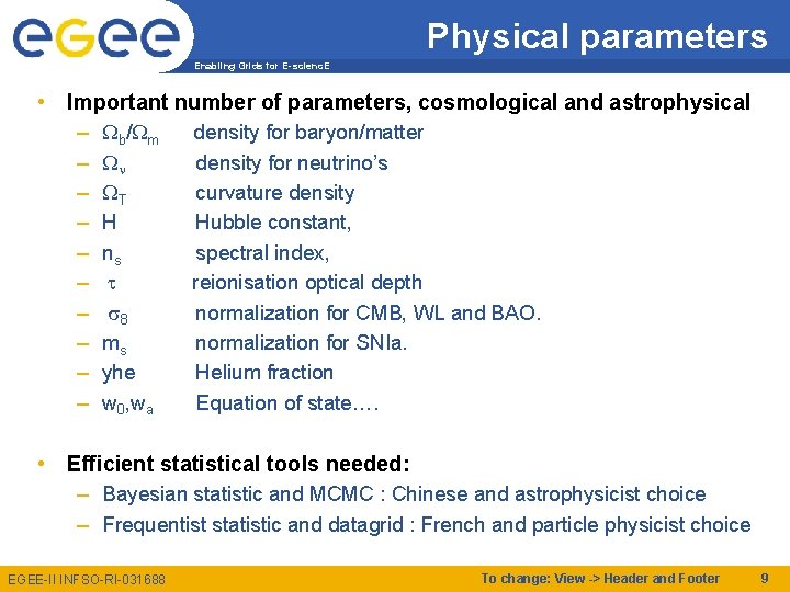 Physical parameters Enabling Grids for E-scienc. E • Important number of parameters, cosmological and