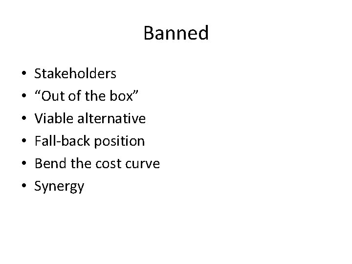 Banned • • • Stakeholders “Out of the box” Viable alternative Fall-back position Bend