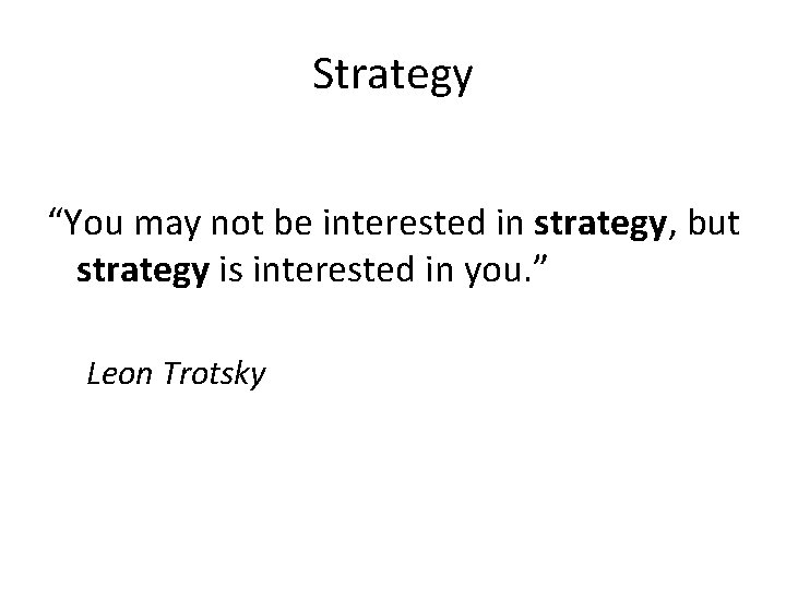 Strategy “You may not be interested in strategy, but strategy is interested in you.