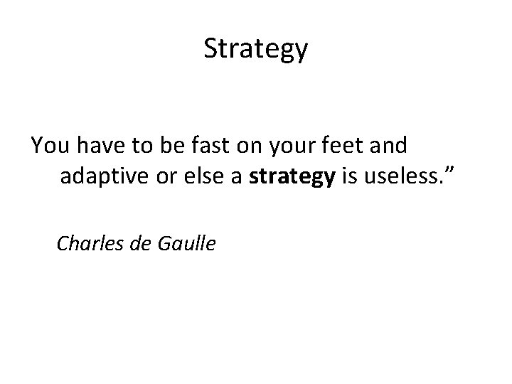 Strategy You have to be fast on your feet and adaptive or else a