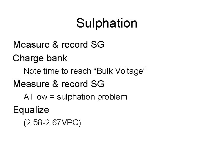 Sulphation Measure & record SG Charge bank Note time to reach “Bulk Voltage” Measure