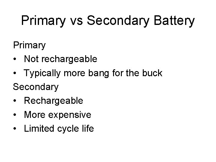 Primary vs Secondary Battery Primary • Not rechargeable • Typically more bang for the