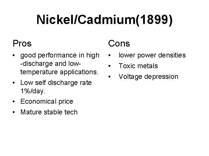 Nickel/Cadmium(1899) Pros Cons • good performance in high -discharge and lowtemperature applications. • lower