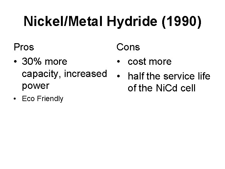 Nickel/Metal Hydride (1990) Pros Cons • 30% more • cost more capacity, increased •
