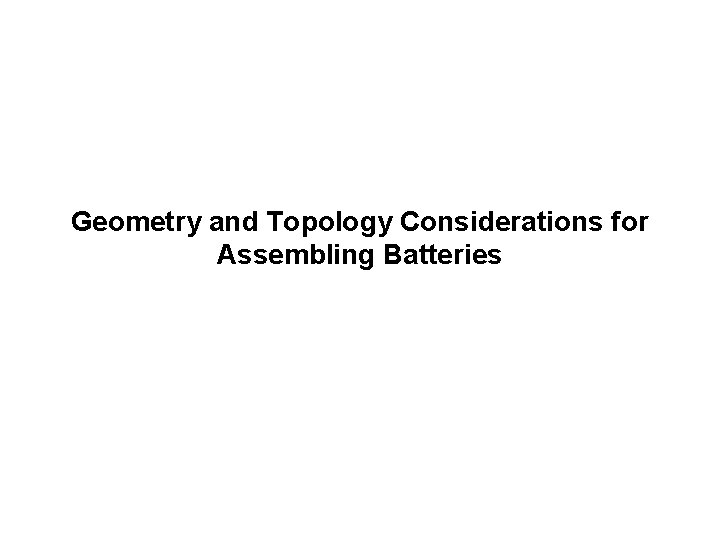 Geometry and Topology Considerations for Assembling Batteries 