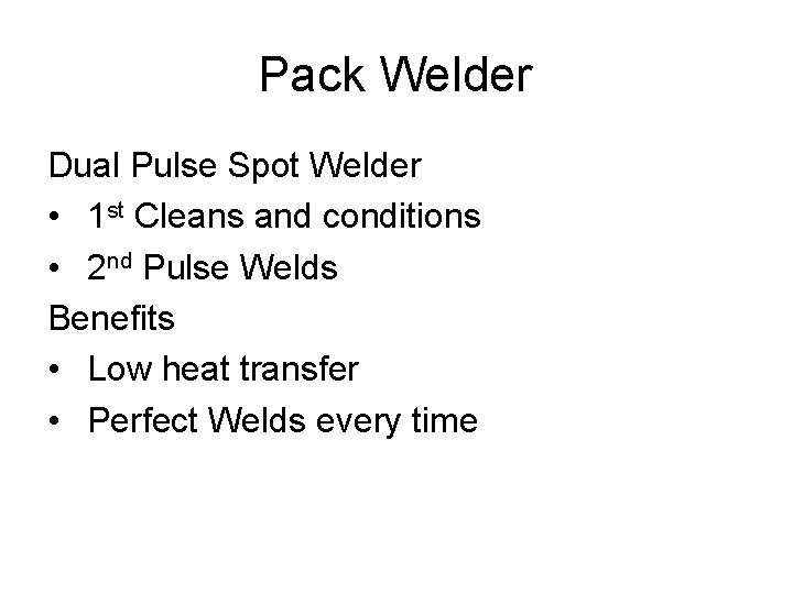 Pack Welder Dual Pulse Spot Welder • 1 st Cleans and conditions • 2