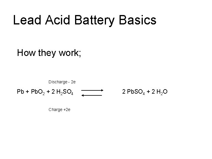  Lead Acid Battery Basics How they work; Discharge - 2 e Pb +