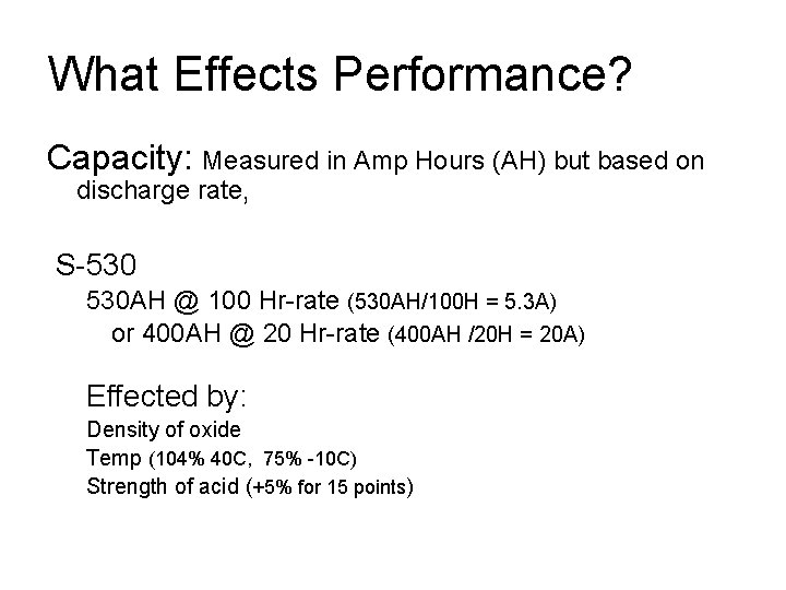 What Effects Performance? Capacity: Measured in Amp Hours (AH) but based on discharge rate,