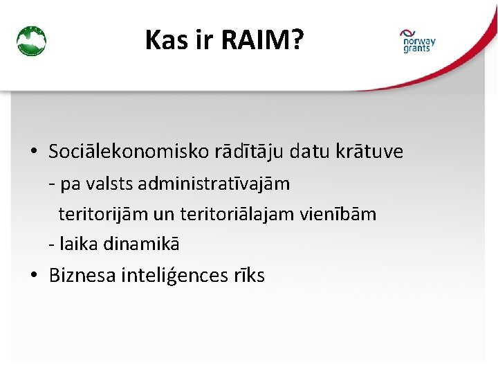 Kas ir RAIM? • Sociālekonomisko rādītāju datu krātuve - pa valsts administratīvajām teritorijām un