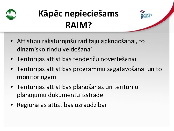 Kāpēc nepieciešams RAIM? • Attīstību raksturojošu rādītāju apkopošanai, to dinamisko rindu veidošanai • Teritorijas