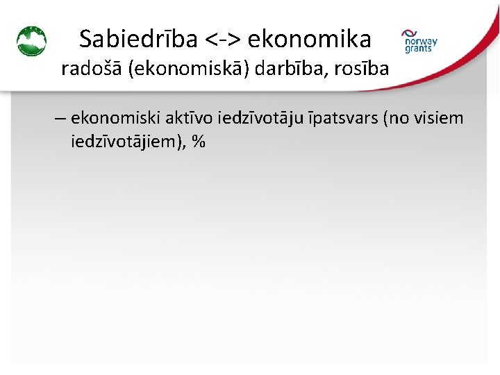 Sabiedrība <-> ekonomika radošā (ekonomiskā) darbība, rosība – ekonomiski aktīvo iedzīvotāju īpatsvars (no visiem