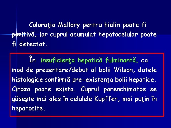 Coloraţia Mallory pentru hialin poate fi pozitivă, iar cuprul acumulat hepatocelular poate fi detectat.