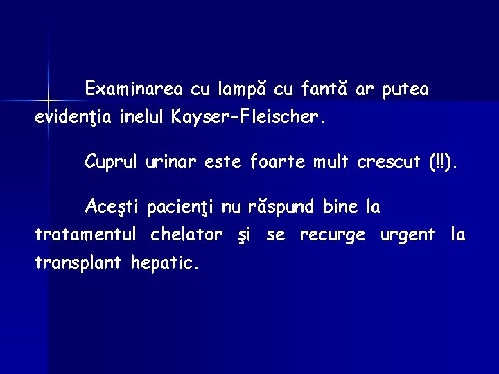 Examinarea cu lampă cu fantă ar putea evidenţia inelul Kayser-Fleischer. Cuprul urinar este foarte