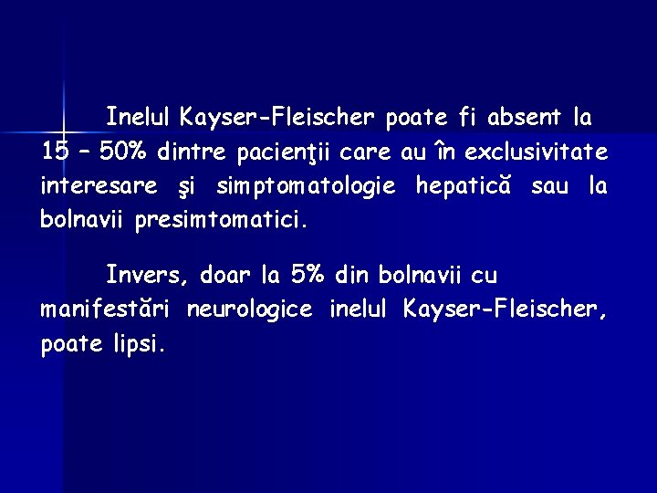 Inelul Kayser-Fleischer poate fi absent la 15 – 50% dintre pacienţii care au în
