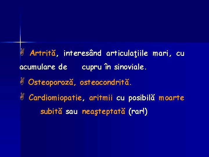 A Artrită, interesând articulaţiile mari, cu acumulare de cupru în sinoviale. A Osteoporoză, osteocondrită.