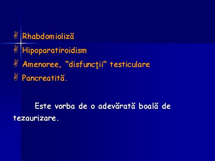 A A Rhabdomioliză Hipoparatiroidism Amenoree, “disfuncţii” testiculare Pancreatită. Este vorba de o adevărată boală