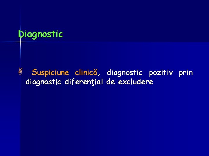 Diagnostic A Suspiciune clinică, diagnostic pozitiv prin diagnostic diferenţial de excludere 