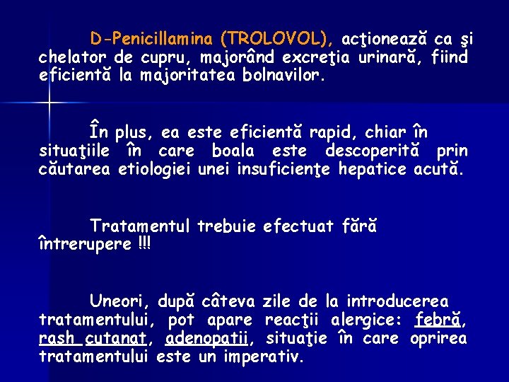 D-Penicillamina (TROLOVOL), acţionează ca şi chelator de cupru, majorând excreţia urinară, fiind eficientă la