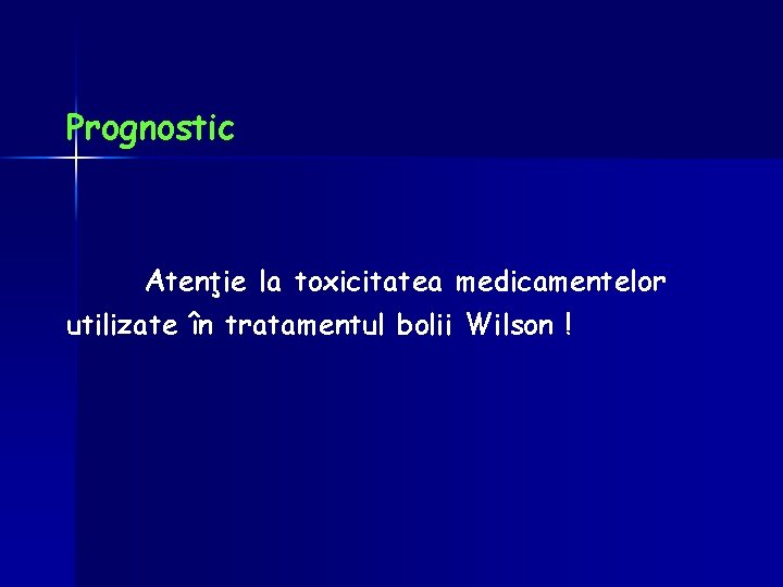 Prognostic Atenţie la toxicitatea medicamentelor utilizate în tratamentul bolii Wilson ! 