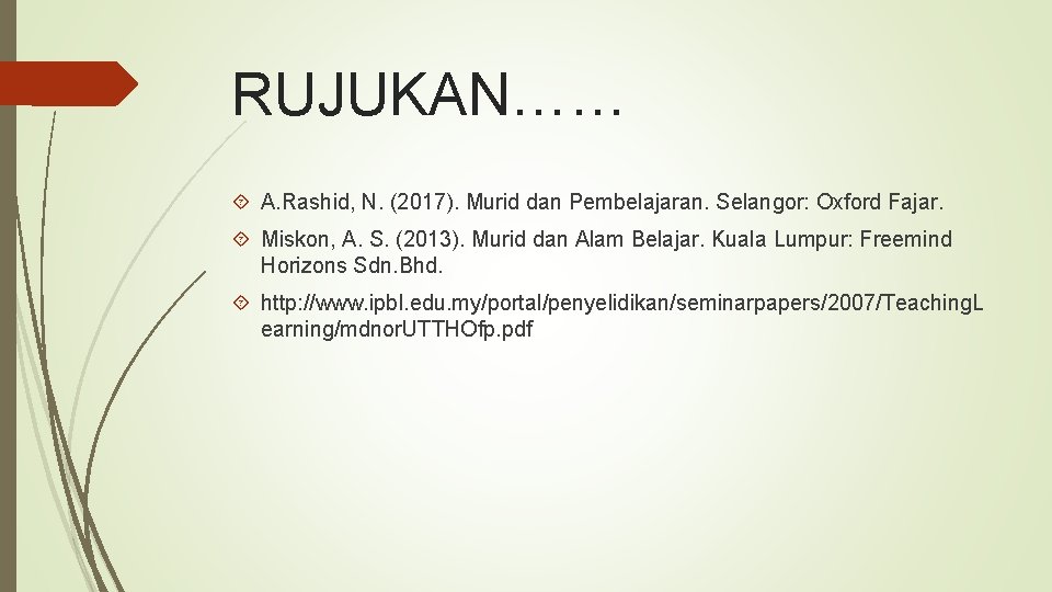 RUJUKAN…… A. Rashid, N. (2017). Murid dan Pembelajaran. Selangor: Oxford Fajar. Miskon, A. S.