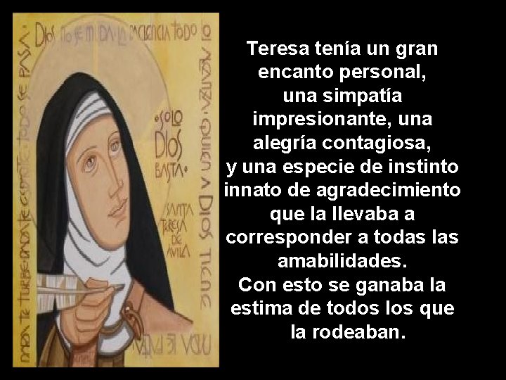 Teresa tenía un gran encanto personal, una simpatía impresionante, una alegría contagiosa, y una