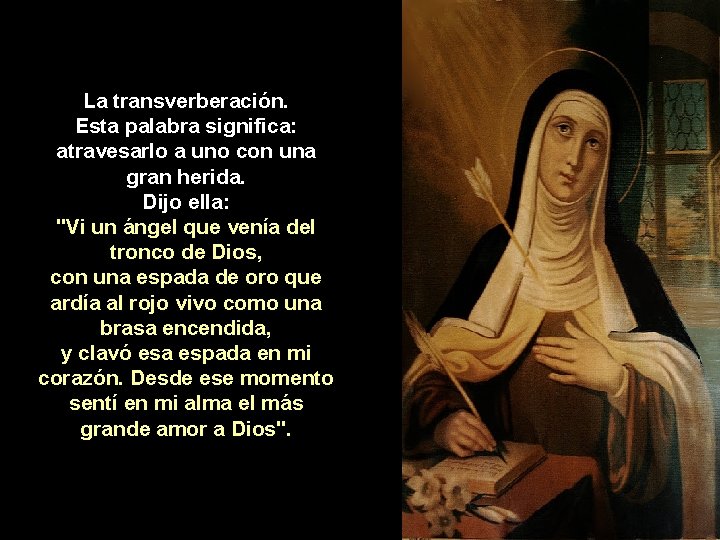 La transverberación. Esta palabra significa: atravesarlo a uno con una gran herida. Dijo ella: