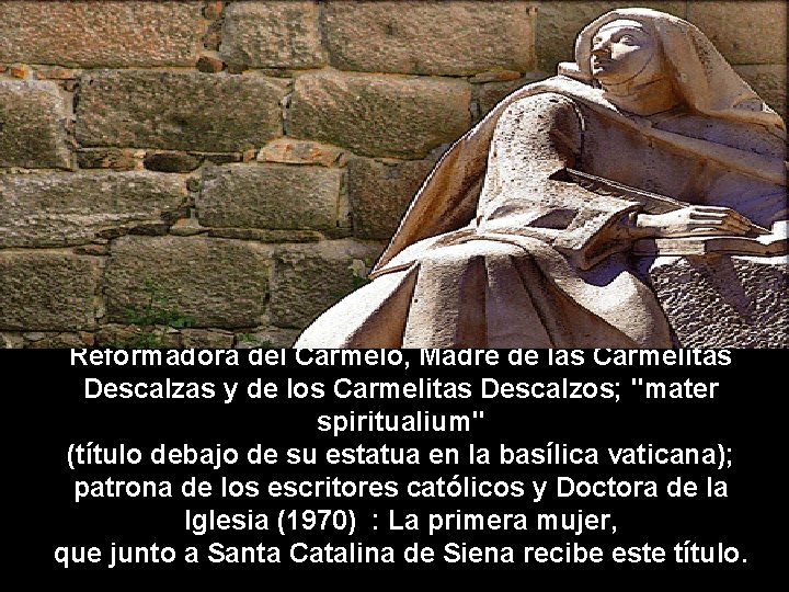 Reformadora del Carmelo, Madre de las Carmelitas Descalzas y de los Carmelitas Descalzos; "mater