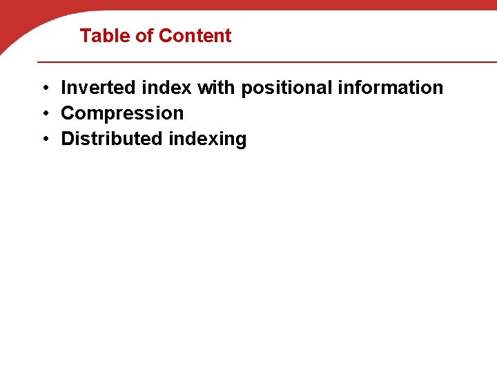 Table of Content • Inverted index with positional information • Compression • Distributed indexing