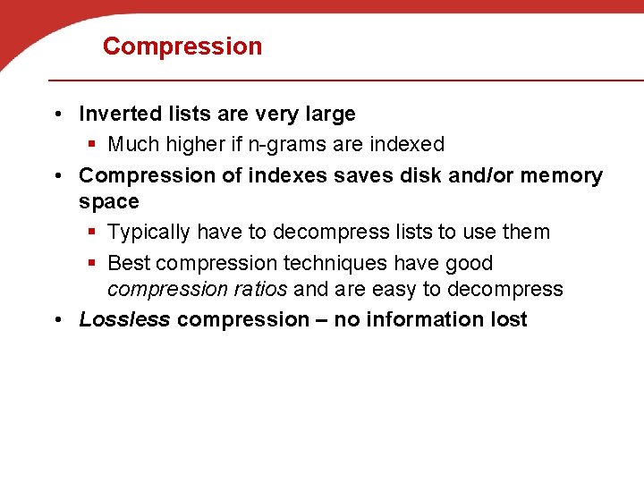 Compression • Inverted lists are very large § Much higher if n-grams are indexed