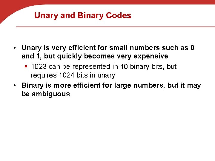 Unary and Binary Codes • Unary is very efficient for small numbers such as