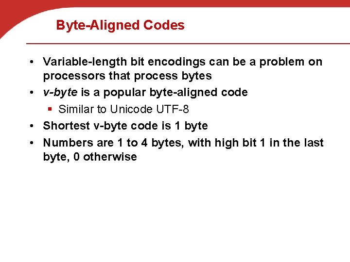 Byte-Aligned Codes • Variable-length bit encodings can be a problem on processors that process