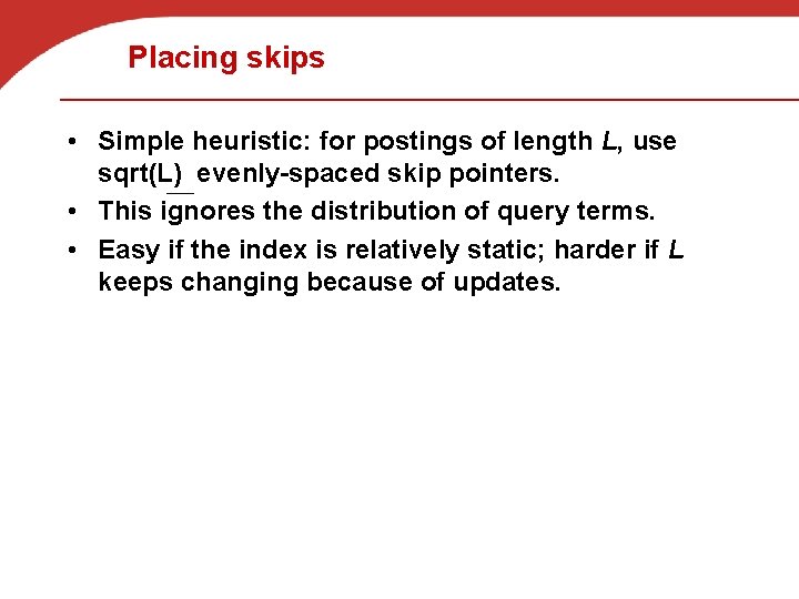 Placing skips • Simple heuristic: for postings of length L, use sqrt(L) evenly-spaced skip