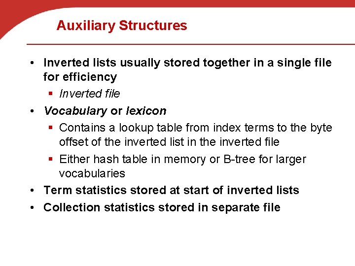 Auxiliary Structures • Inverted lists usually stored together in a single file for efficiency