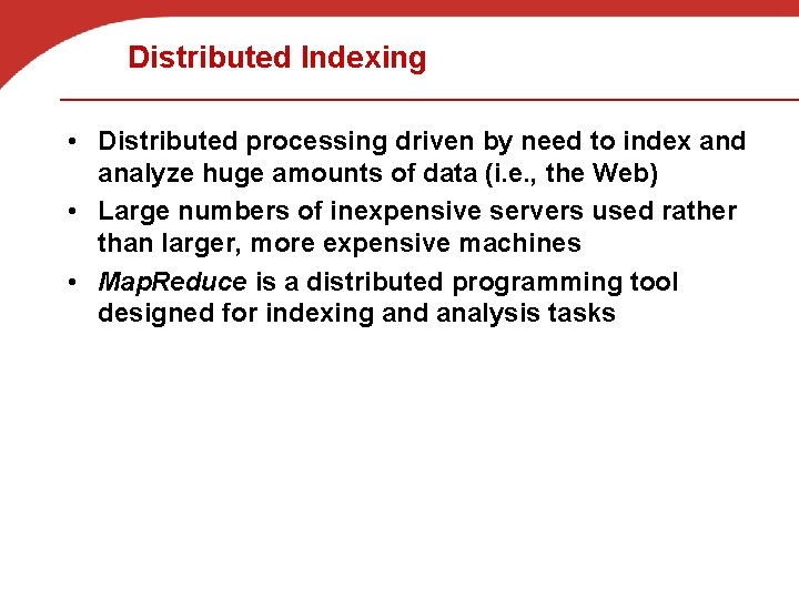 Distributed Indexing • Distributed processing driven by need to index and analyze huge amounts