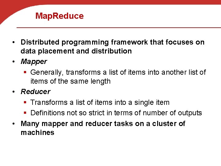 Map. Reduce • Distributed programming framework that focuses on data placement and distribution •