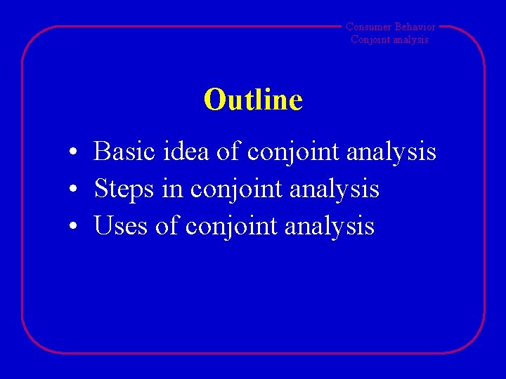 Consumer Behavior Conjoint analysis Outline • Basic idea of conjoint analysis • Steps in
