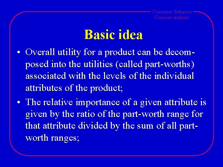 Consumer Behavior Conjoint analysis Basic idea • Overall utility for a product can be