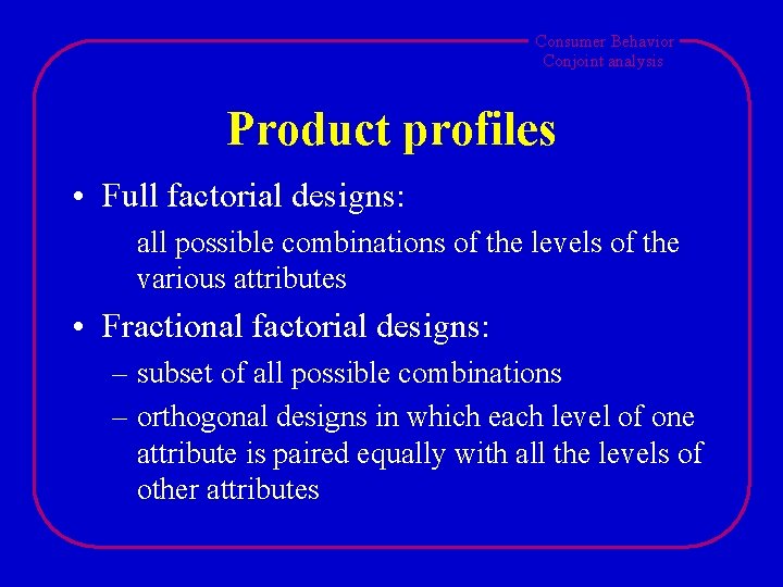 Consumer Behavior Conjoint analysis Product profiles • Full factorial designs: all possible combinations of