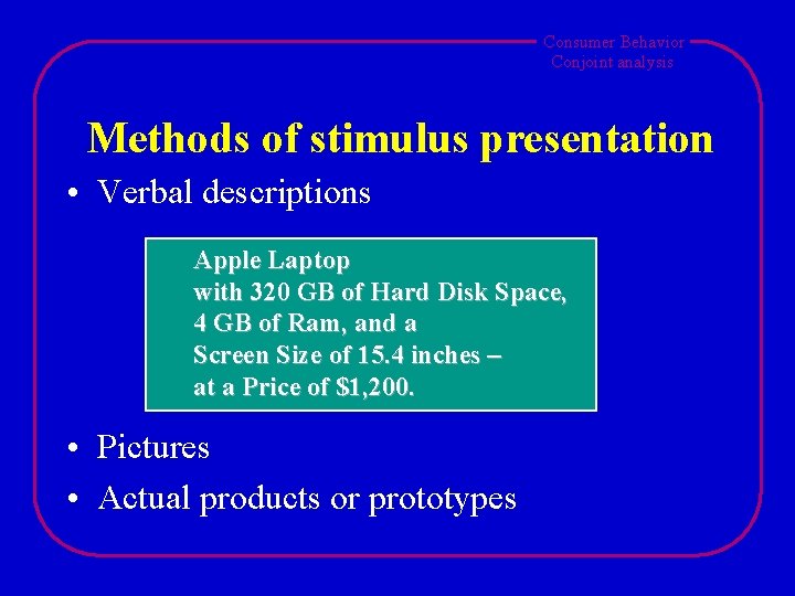 Consumer Behavior Conjoint analysis Methods of stimulus presentation • Verbal descriptions Apple Laptop with