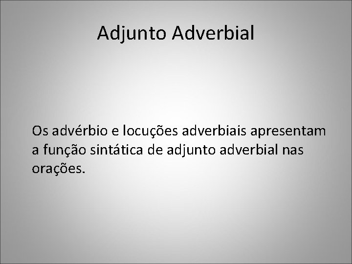 Adjunto Adverbial Os advérbio e locuções adverbiais apresentam a função sintática de adjunto adverbial
