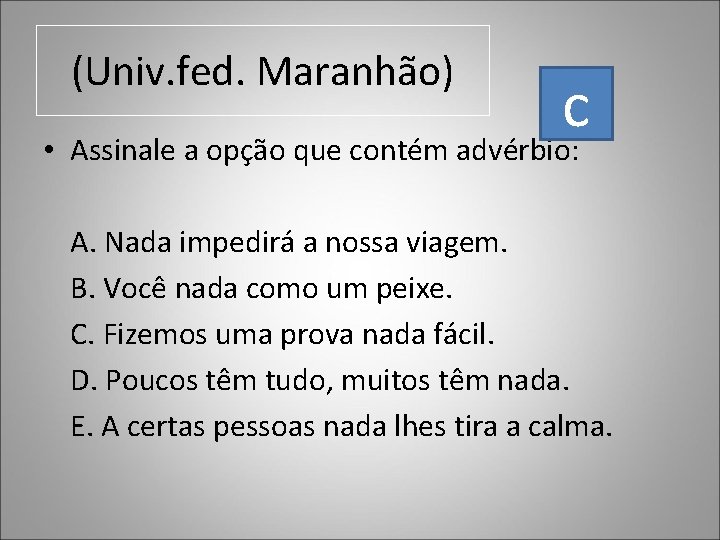 (Univ. fed. Maranhão) c • Assinale a opção que contém advérbio: A. Nada impedirá
