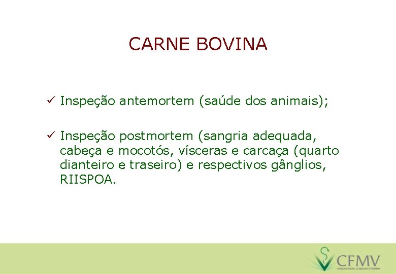 CARNE BOVINA ü Inspeção antemortem (saúde dos animais); ü Inspeção postmortem (sangria adequada, cabeça